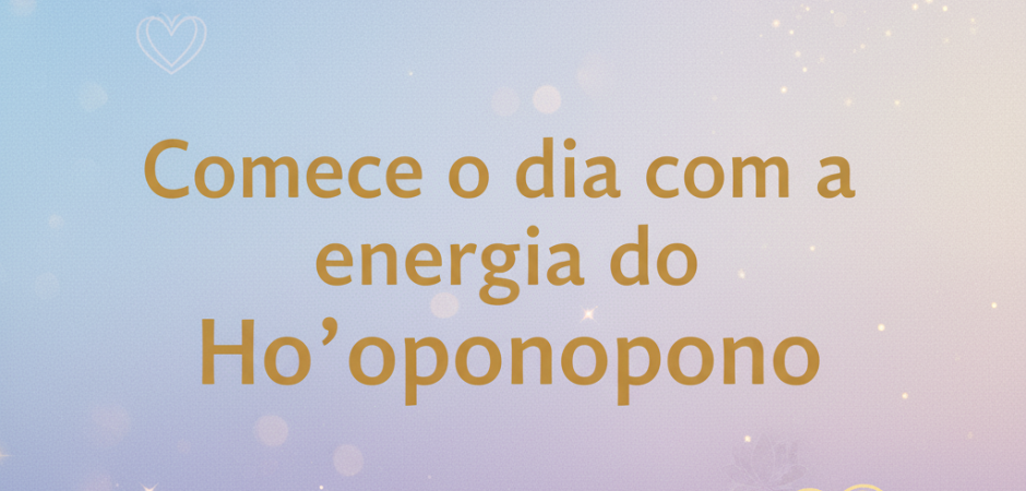 Frases de Ho'oponopono para começar bem o dia