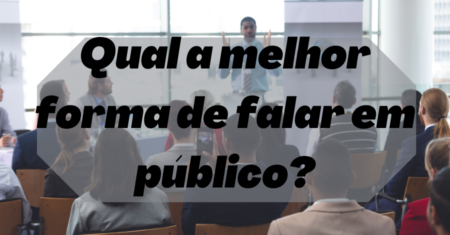 Qual a melhor forma de falar em público?