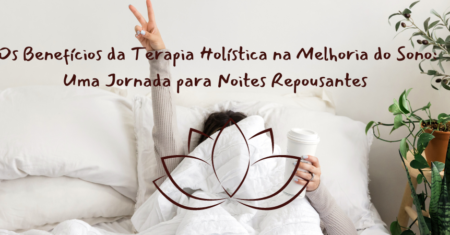 Os Benefícios da Terapia Holística na Melhoria do Sono: Uma Jornada para Noites Repousantes ðð¤
