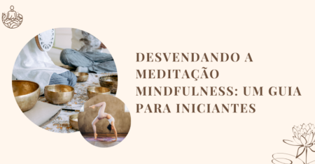 Desvendando a Meditação Mindfulness: Um Guia para Iniciantes
