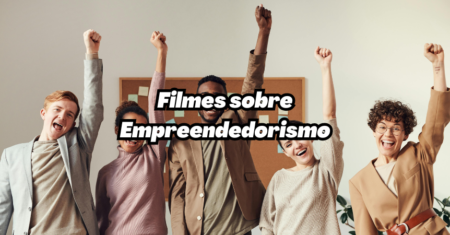 7 Filmes sobre Empreendedorismo: Lições de Sucesso e Superação