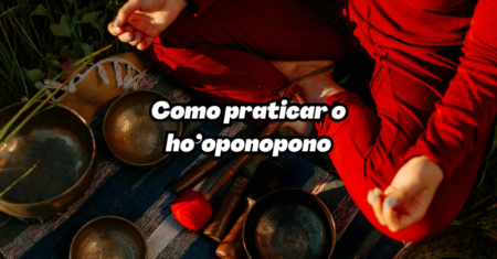 Como praticar o Ho’oponopono