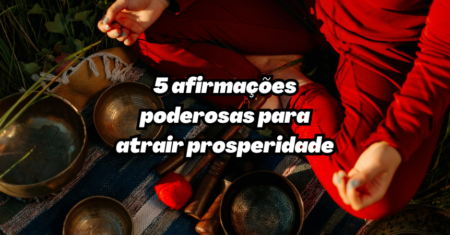 Afirmações Poderosas para Atrair Prosperidade e Abundância na Vida