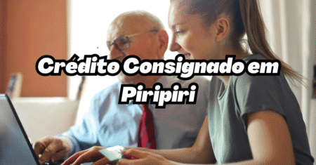 Crédito Consignado em Piripiri: Entenda Como Funciona e Quais São Seus Benefícios