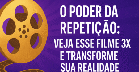 O poder da repetição: veja esse filme 3x e transforme sua realidade