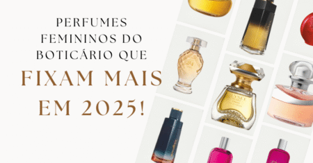Perfumes femininos do Boticário que fixam mais em 2025
