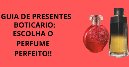 Perfume Boticário presente: como escolher o perfume perfeito em 2025