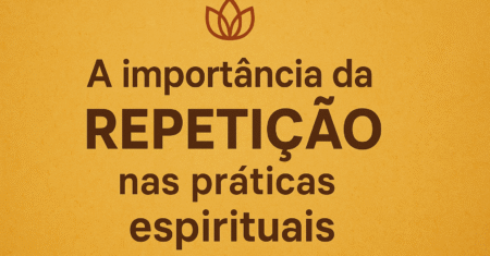 Repetição nas práticas espirituais: Por que é importante em 2025?!