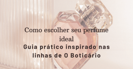 Como escolher meu perfume ideal em 5 passos