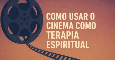 Como usar o cinema como terapia espiritual