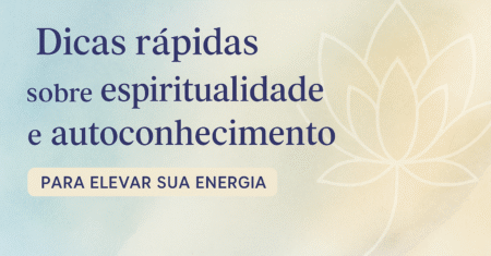 Dicas de espiritualidade e autoconhecimento