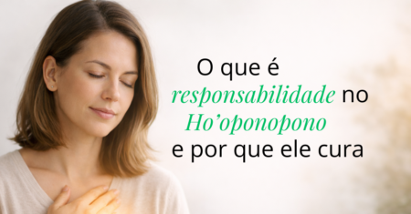 Responsabilidade no Ho’oponopono: o princípio que gera autocura