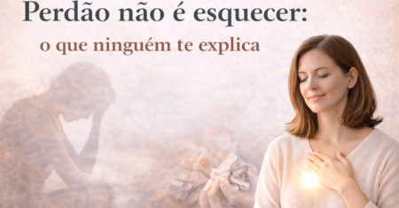 Perdão não é esquecer: o que ninguém te explica