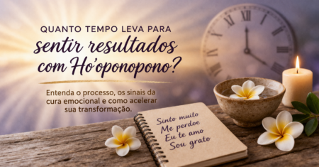 Quanto tempo leva para sentir resultados com Ho’oponopono?
