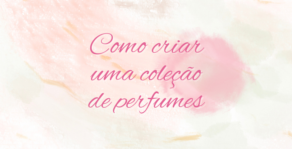 como criar uma colecao de perfumes para diferentes ocasioes