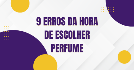 Os principais erros na hora de escolher um perfume (e como evitá-los)