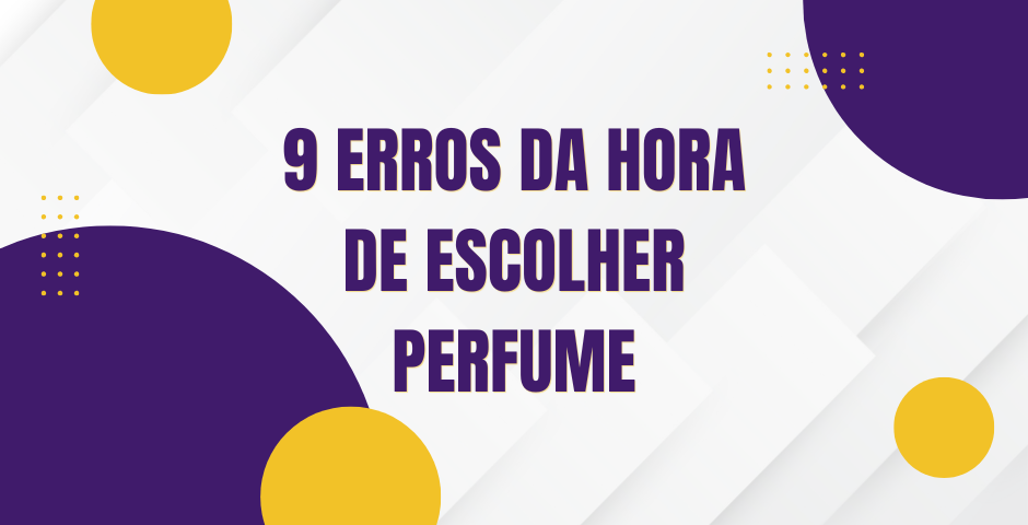os principais erros na hora de escolher um perfume