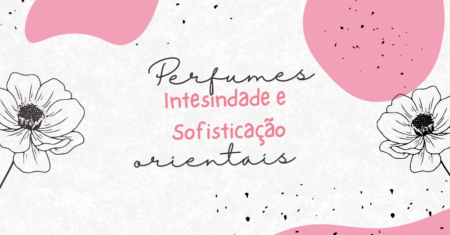 Perfumes Orientais: Intensidade e Sofisticação