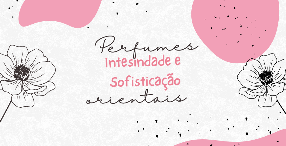 Perfumes orientais: intensidade e sofisticação