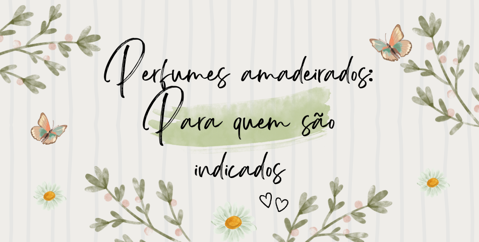 perfumes amadeirados para quem sao indicados
